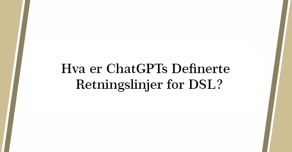 ChatGPTs definerte retningslinjer for DSL